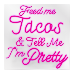 Feed Me Tacos and Tell Me I'm Pretty - Multicolor LED Neon